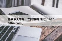 德甲多久举办一次{球探足球比分 bf.588bo.com }