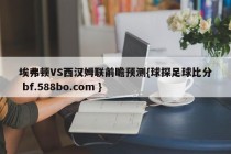 埃弗顿VS西汉姆联前瞻预测{球探足球比分 bf.588bo.com }