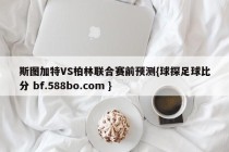 斯图加特VS柏林联合赛前预测{球探足球比分 bf.588bo.com }