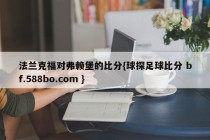 法兰克福对弗赖堡的比分{球探足球比分 bf.588bo.com }