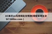 AC米兰vs马竞技比分预测{球探足球比分 bf.588bo.com }