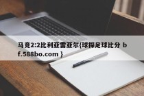 马竞2:2比利亚雷亚尔{球探足球比分 bf.588bo.com }