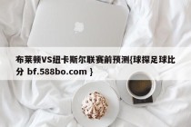 布莱顿VS纽卡斯尔联赛前预测{球探足球比分 bf.588bo.com }