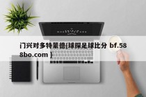 门兴对多特蒙德{球探足球比分 bf.588bo.com }