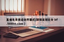 直播东京奥运会开幕式{球探足球比分 bf.588bo.com }
