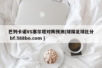 巴列卡诺VS塞尔塔对阵预测{球探足球比分 bf.588bo.com }
