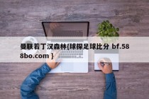 曼联若丁汉森林{球探足球比分 bf.588bo.com }
