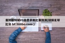 曼彻斯特城VS伯恩茅斯比赛预测{球探足球比分 bf.588bo.com }