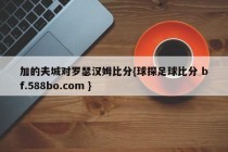 加的夫城对罗瑟汉姆比分{球探足球比分 bf.588bo.com }