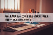 四川金荣实业vs辽宁本钢分析预测{球探足球比分 bf.588bo.com }