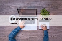 天线宝宝{球探足球比分 bf.588bo.com }