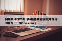 阿斯顿维拉VS布伦特福德赛前预测{球探足球比分 bf.588bo.com }