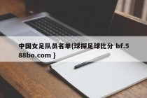中国女足队员名单{球探足球比分 bf.588bo.com }