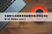 卡迪斯VS马德里竞技前瞻预测{球探足球比分 bf.588bo.com }