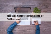 曼联vs阿森纳比分{球探足球比分 bf.588bo.com }