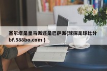 塞尔塔是皇马派还是巴萨派{球探足球比分 bf.588bo.com }